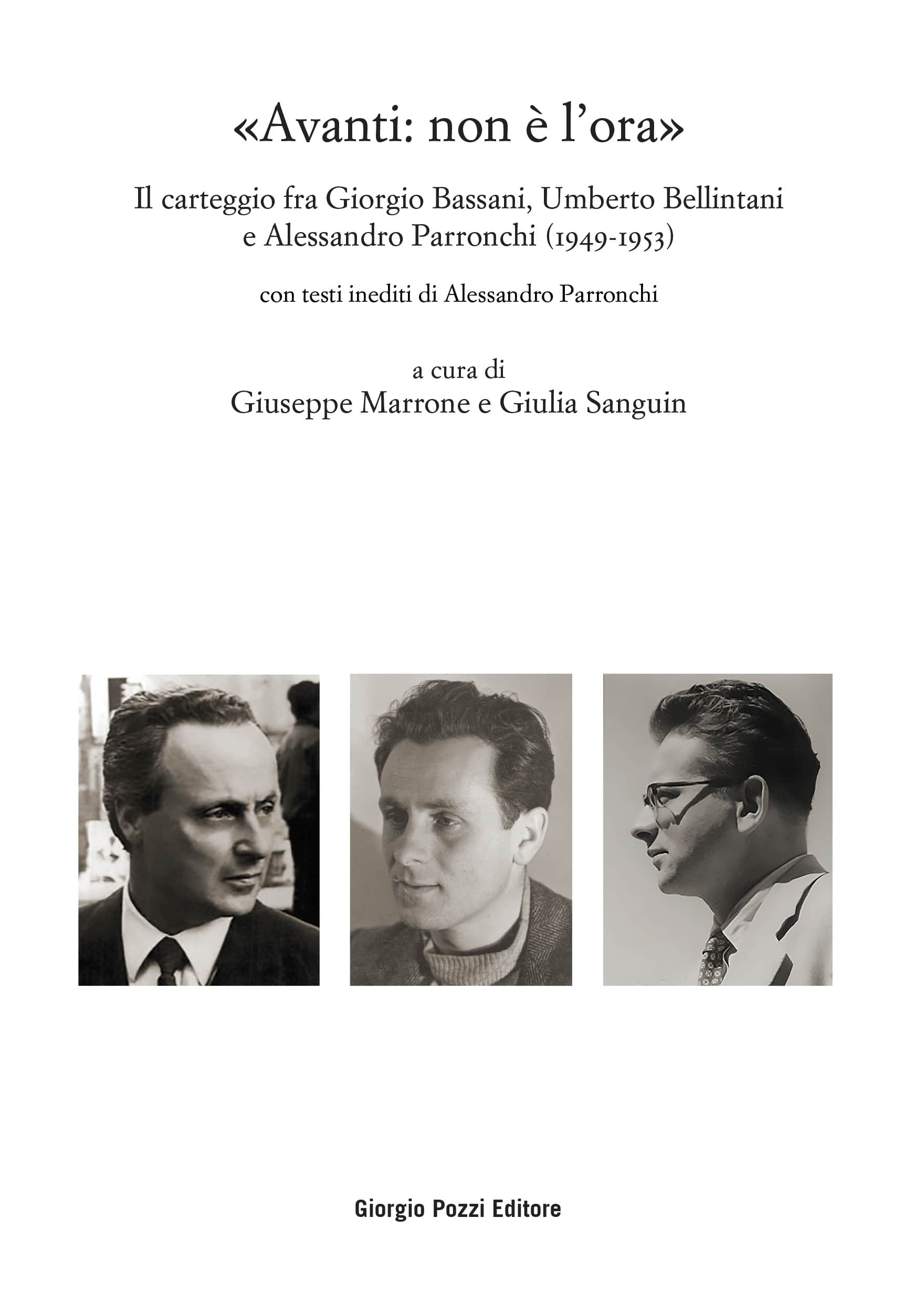 «Avanti: non è l’ora». Il carteggio fra Giorgio Bassani, Umberto Bellintani e Alessandro Parronchi (1949-1953) «Avanti: non è l’ora». Il carteggio fra Giorgio Bassani, Umberto Bellintani e Alessandro Parronchi (1949-1953)