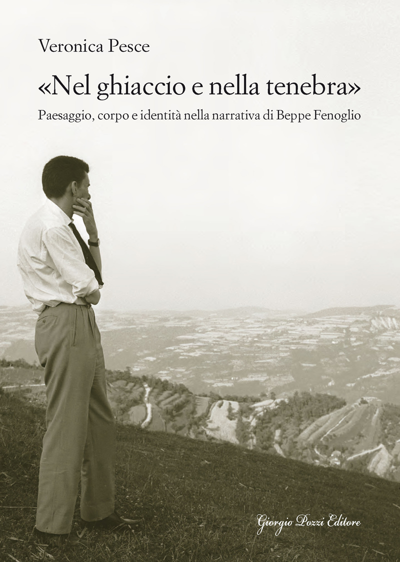 «Nel ghiaccio e nella tenebra». Paesaggio, corpo e identità nella narrativa di Beppe Fenoglio «Nel ghiaccio e nella tenebra». Paesaggio, corpo e identità nella narrativa di Beppe Fenoglio